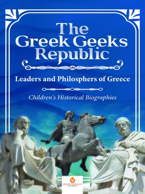 cover image of The Greek Geeks Republic --Leaders and Philosphers of Greece--Children's Historical Biographies